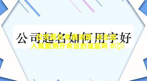 仅凭算卦免费测算-点击进入就能揭开命运的谜底吗 🦟